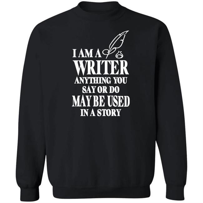 Evanaustinauthr I Am A Writer Anything You Say Or Do May Be Used In A Story Shirt Evanaustinauthr I Am A Writer Anything You Say Or Do May Be Used In A Story Shirt