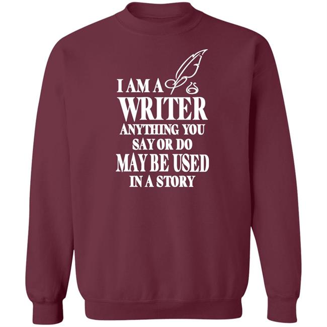 Evanaustinauthr I Am A Writer Anything You Say Or Do May Be Used In A Story Shirt Evanaustinauthr I Am A Writer Anything You Say Or Do May Be Used In A Story Shirt