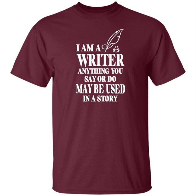 Evanaustinauthr I Am A Writer Anything You Say Or Do May Be Used In A Story Shirt Evanaustinauthr I Am A Writer Anything You Say Or Do May Be Used In A Story Shirt