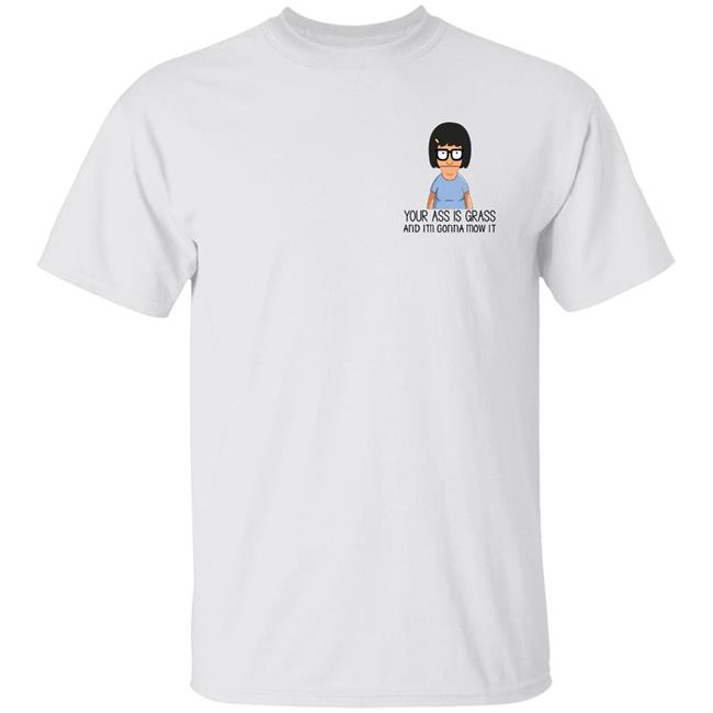 Your Ass Is Grass And I'm Gonna Mow It Bob’s Burgers Shirt Dylan Dylagain Your Ass Is Grass And I'm Gonna Mow It Bob’s Burgers Shirt Dylan Dylagain
