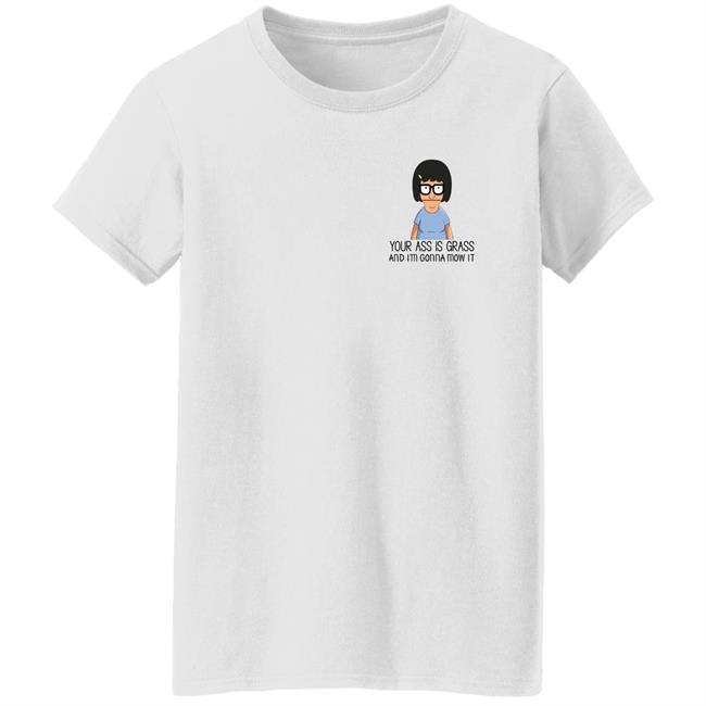Your Ass Is Grass And I'm Gonna Mow It Bob’s Burgers Shirt Dylan Dylagain Your Ass Is Grass And I'm Gonna Mow It Bob’s Burgers Shirt Dylan Dylagain