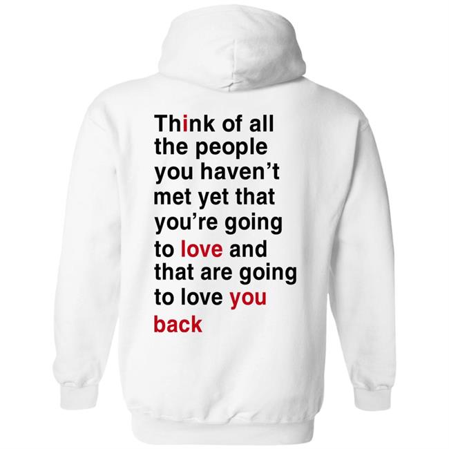 Think Of All The People You Haven't Met Yet Hoodie We're Not Really Strangers Store I Love You Back Hoodie