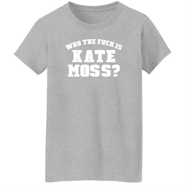 Who The Fuck Is Kate Moss Shirt Alaska Onlinegirlie Who The Fuck Is Kate Moss Shirt Alaska Onlinegirlie