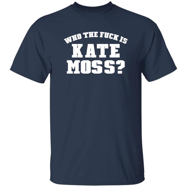 Who The Fuck Is Kate Moss Shirt Alaska Onlinegirlie Who The Fuck Is Kate Moss Shirt Alaska Onlinegirlie