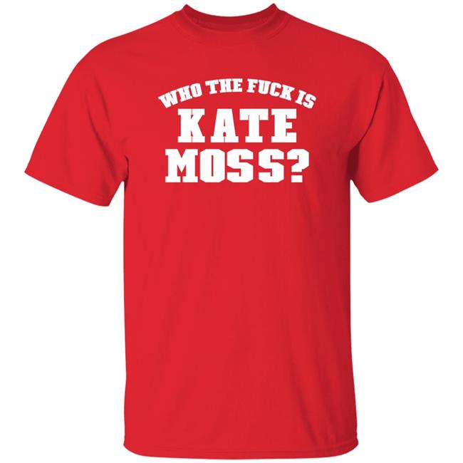 Who The Fuck Is Kate Moss Shirt Alaska Onlinegirlie Who The Fuck Is Kate Moss Shirt Alaska Onlinegirlie
