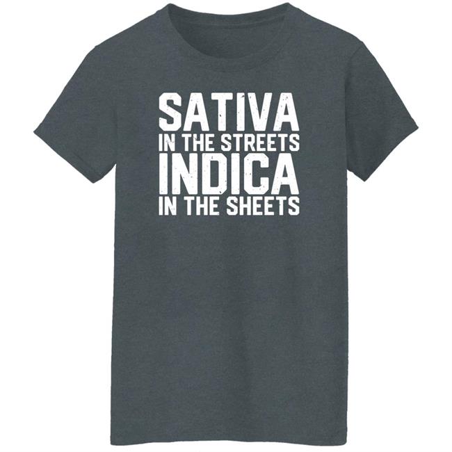 Sativa In The Streets Indica In The Sheets Shirt Bdirker Sativa In The Streets Indica In The Sheets Shirt Bdirker