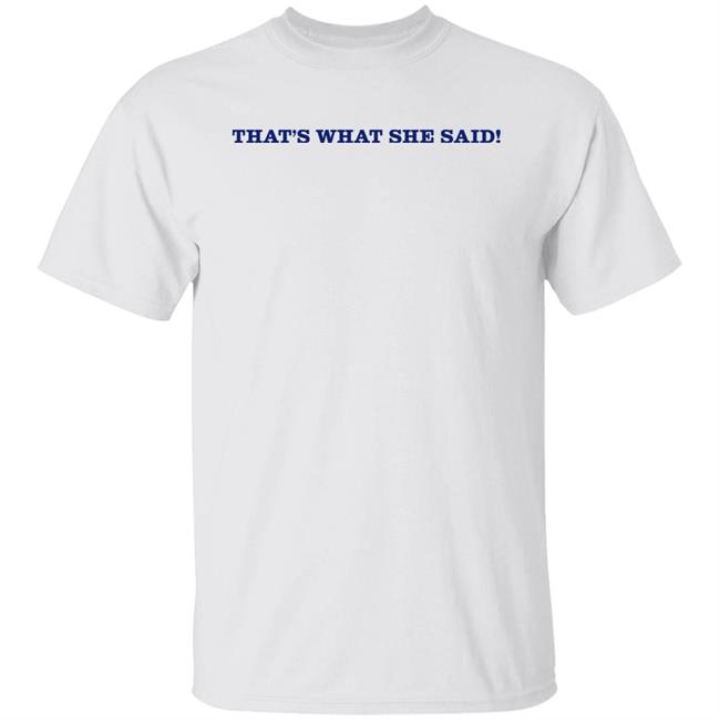 That's What She Said Shirt Caitibugzzout Kt