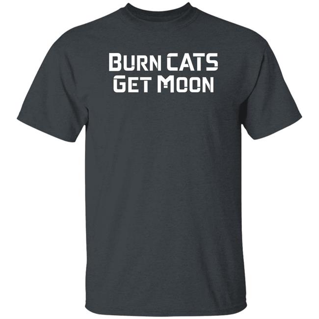 Burn Cats Get Moon Shirts Catcoin Burn Burn Cats Get Moon Shirts Catcoin Burn