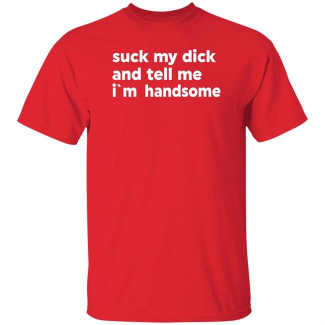 Suck My Dick And Tell Me I'm Handsome Shirt Kaspar Doberman Suck My Dick And Tell Me I'm Handsome Shirt Kaspar Doberman