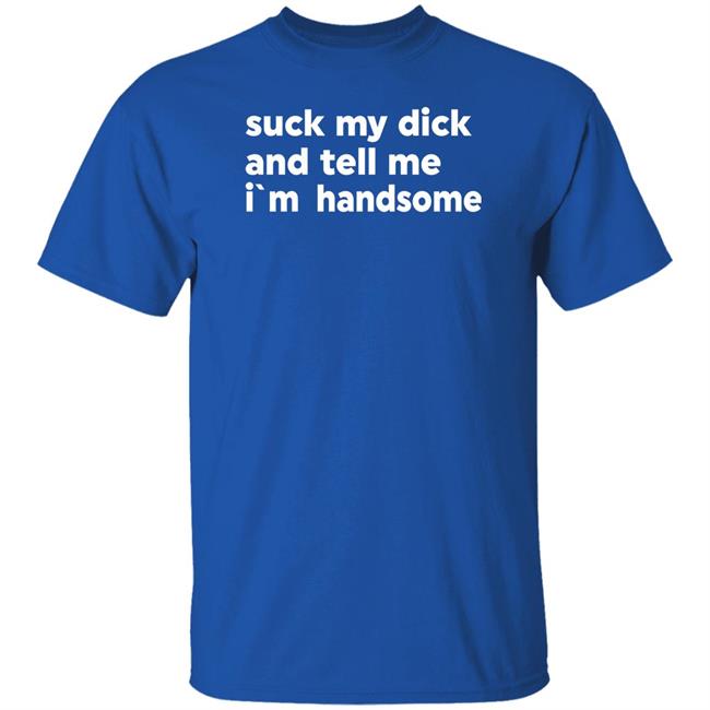 Suck My Dick And Tell Me I'm Handsome Shirt Kaspar Doberman Suck My Dick And Tell Me I'm Handsome Shirt Kaspar Doberman