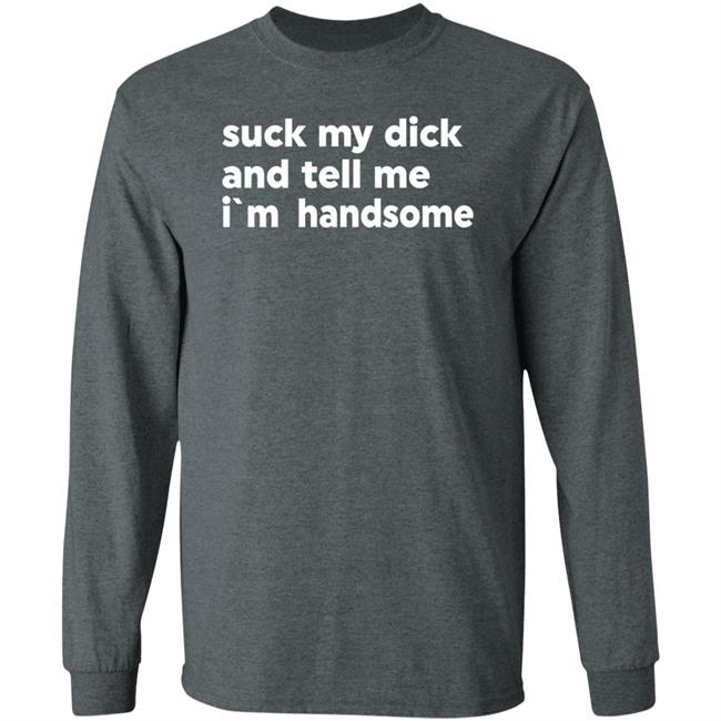 Suck My Dick And Tell Me I'm Handsome Shirt Kaspar Doberman Suck My Dick And Tell Me I'm Handsome Shirt Kaspar Doberman
