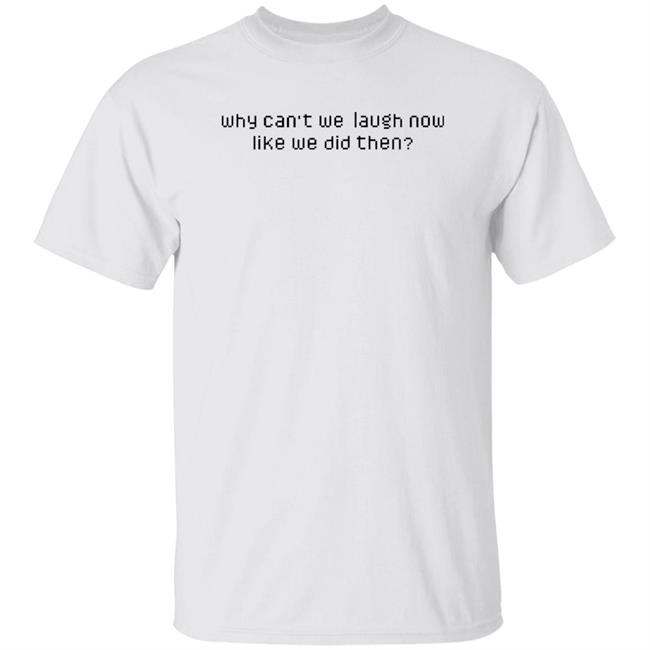 Why Can't We Laugh Now Like We Did Then Shirt Glass Animals Pork Soda