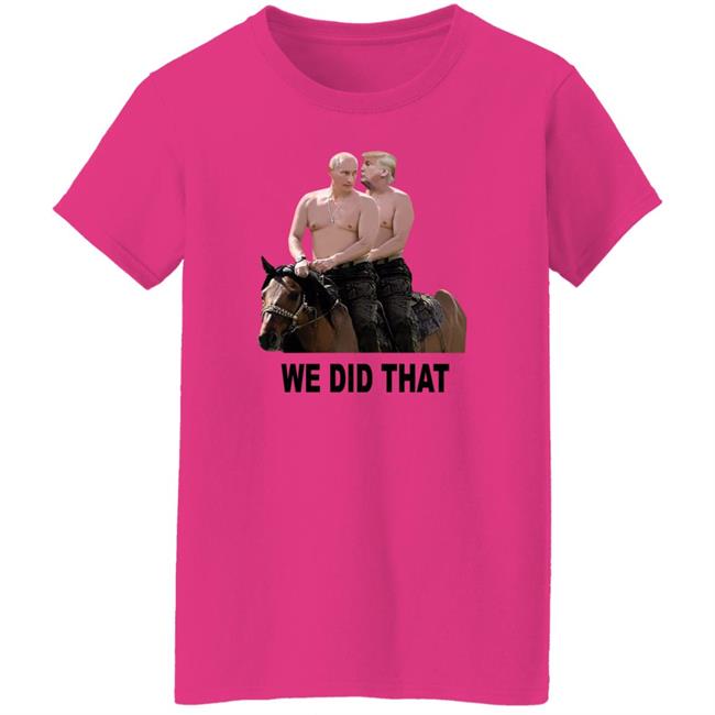 We Did That Trump Putin Shirt Mike Madrid We Did That Trump Putin Shirt Mike Madrid