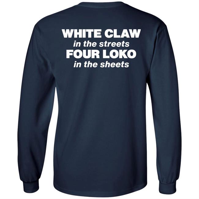 White Claw In The Streets Four Loko In The Sheets Shirt Four Loko White Claw In The Streets Four Loko In The Sheets Shirt Four Loko