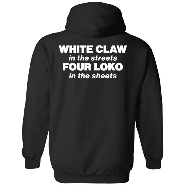 White Claw In The Streets Four Loko In The Sheets Shirt Four Loko White Claw In The Streets Four Loko In The Sheets Shirt Four Loko
