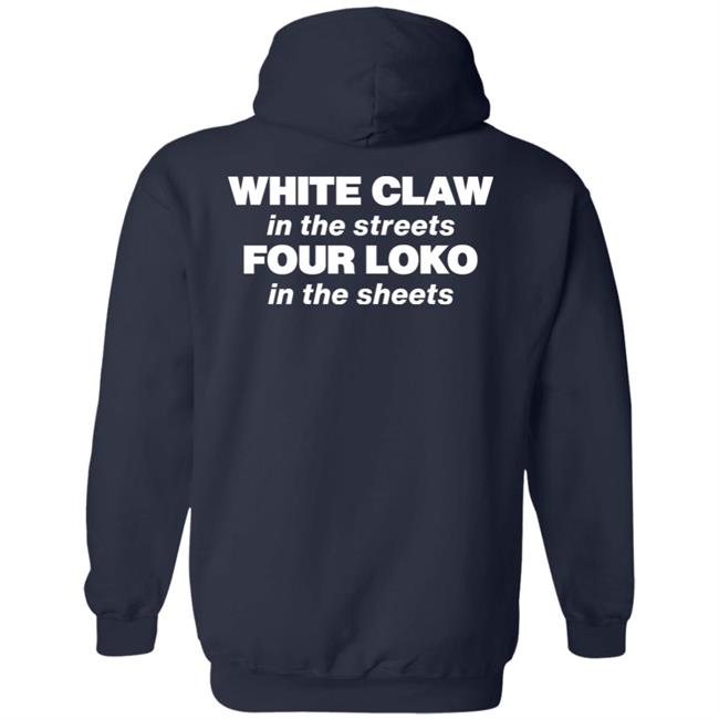 White Claw In The Streets Four Loko In The Sheets Shirt Four Loko White Claw In The Streets Four Loko In The Sheets Shirt Four Loko
