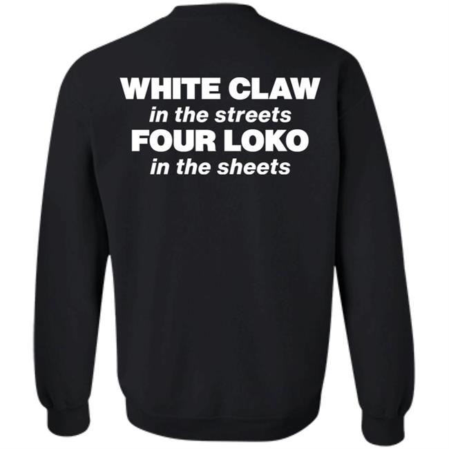 White Claw In The Streets Four Loko In The Sheets Shirt Four Loko White Claw In The Streets Four Loko In The Sheets Shirt Four Loko