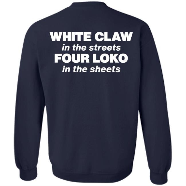 White Claw In The Streets Four Loko In The Sheets Shirt Four Loko White Claw In The Streets Four Loko In The Sheets Shirt Four Loko