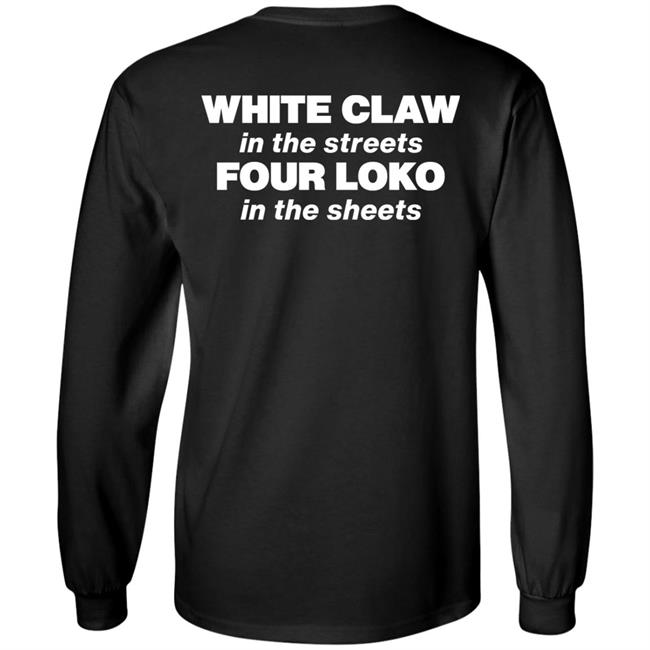 White Claw In The Streets Four Loko In The Sheets Shirt Four Loko White Claw In The Streets Four Loko In The Sheets Shirt Four Loko