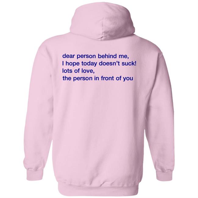 Vlctorianchild Dear Person Behind Me I Hope Today Doesn't Suck Lots Of Love The Person In Front Of You Hoodie Vlctorianchild Dear Person Behind Me I Hope Today Doesn't Suck Lots Of Love The Person In Front Of You Hoodie