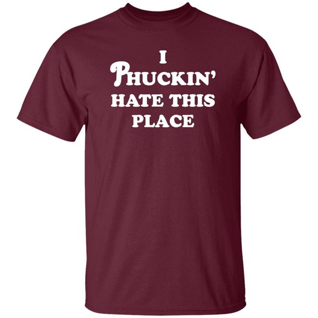 Pinkbikeralph Merch I Phuckin' Hate This Place Shirt Pinkbikeralph Merch I Phuckin' Hate This Place Shirt