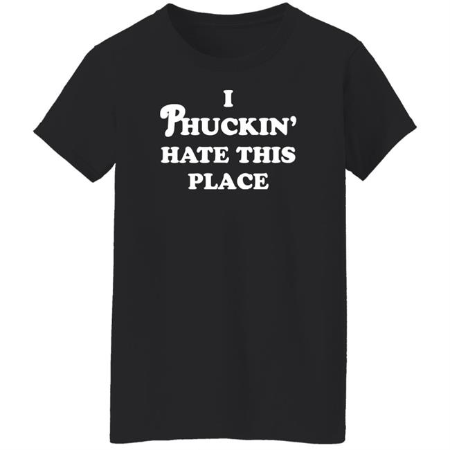 Pinkbikeralph Merch I Phuckin' Hate This Place Shirt Pinkbikeralph Merch I Phuckin' Hate This Place Shirt