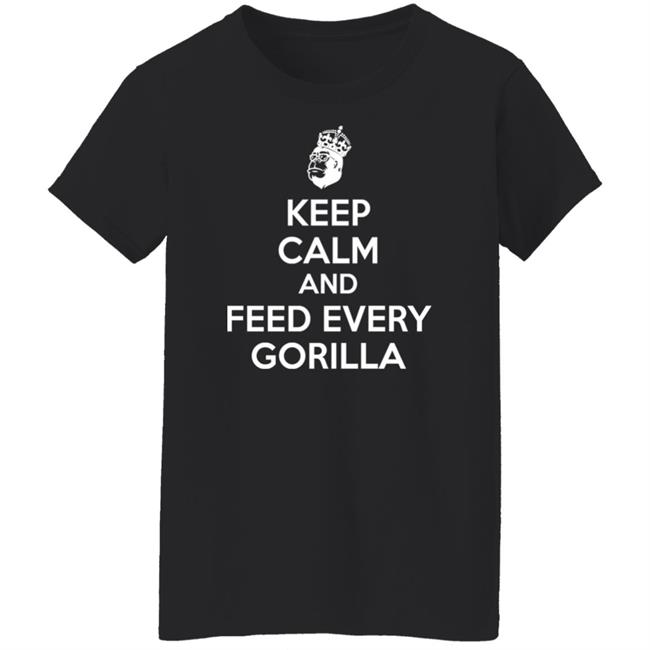 Keep Calm And Feed Every Gorilla Shirt Gareth C Keep Calm And Feed Every Gorilla Shirt Keep Calm And Feed Every Gorilla Shirt Gareth C Keep Calm And Feed Every Gorilla Shirt