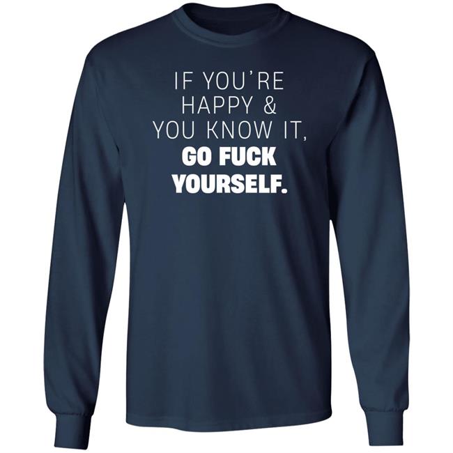 If You're Happy And You Know It Go Fuck Yourself Shirt Inked Shop If You're Happy & You Know It Shirt If You're Happy And You Know It Go Fuck Yourself Shirt Inked Shop If You're Happy & You Know It Shirt