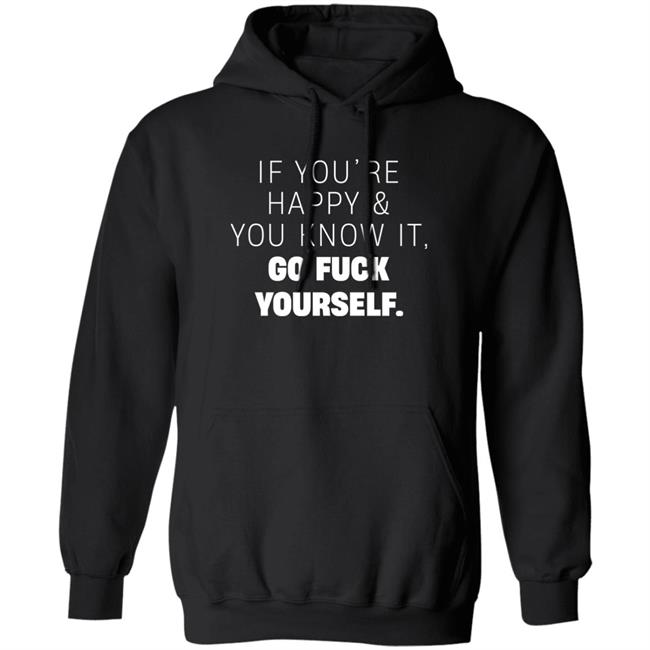 If You're Happy And You Know It Go Fuck Yourself Shirt Inked Shop If You're Happy & You Know It Shirt If You're Happy And You Know It Go Fuck Yourself Shirt Inked Shop If You're Happy & You Know It Shirt