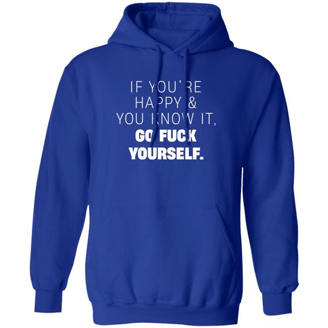 If You're Happy And You Know It Go Fuck Yourself Shirt Inked Shop If You're Happy & You Know It Shirt If You're Happy And You Know It Go Fuck Yourself Shirt Inked Shop If You're Happy & You Know It Shirt