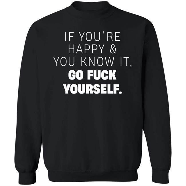 If You're Happy And You Know It Go Fuck Yourself Shirt Inked Shop If You're Happy & You Know It Shirt If You're Happy And You Know It Go Fuck Yourself Shirt Inked Shop If You're Happy & You Know It Shirt