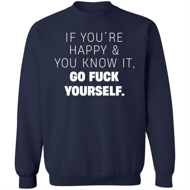 If You're Happy And You Know It Go Fuck Yourself Shirt Inked Shop If You're Happy & You Know It Shirt If You're Happy And You Know It Go Fuck Yourself Shirt Inked Shop If You're Happy & You Know It Shirt
