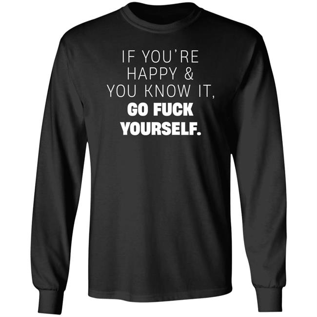If You're Happy And You Know It Go Fuck Yourself Shirt Inked Shop If You're Happy & You Know It Shirt If You're Happy And You Know It Go Fuck Yourself Shirt Inked Shop If You're Happy & You Know It Shirt
