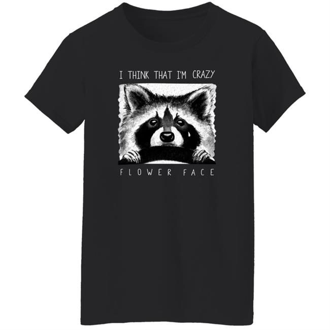 Flower Face Music Big Cartel Store I Think That I'm Crazy Flower Face Shirt Flower Face Music Big Cartel Store I Think That I'm Crazy Flower Face Shirt