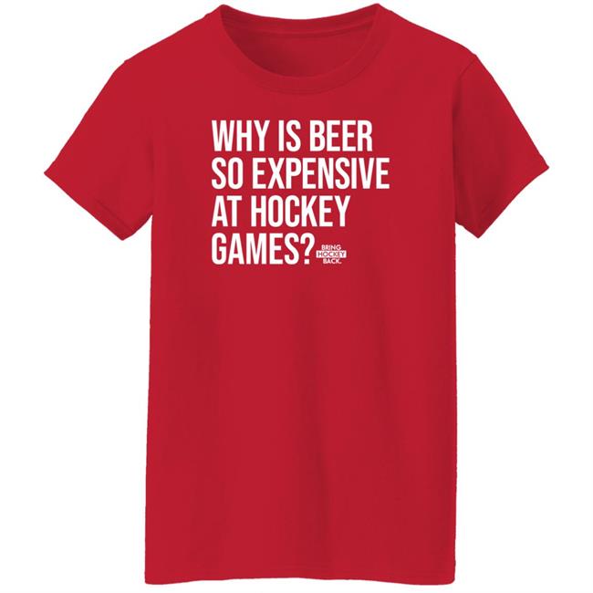 Bring Hockey Back Merch Why Is Beer So Expensive At Hockey Games Shirt Bring Hockey Back Merch Why Is Beer So Expensive At Hockey Games Shirt