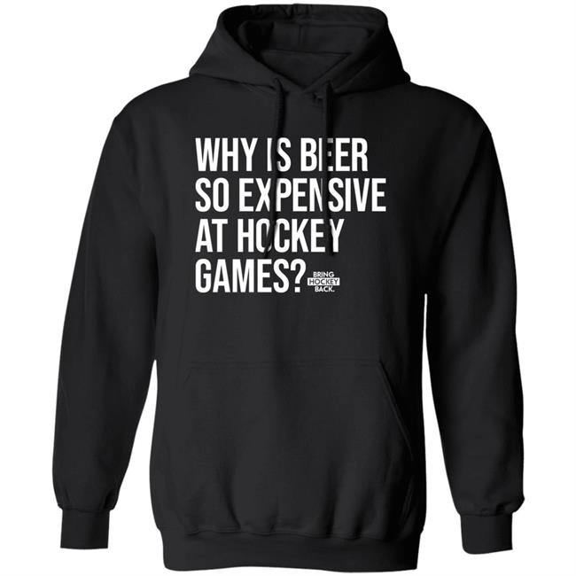 Bring Hockey Back Merch Why Is Beer So Expensive At Hockey Games Shirt Bring Hockey Back Merch Why Is Beer So Expensive At Hockey Games Shirt