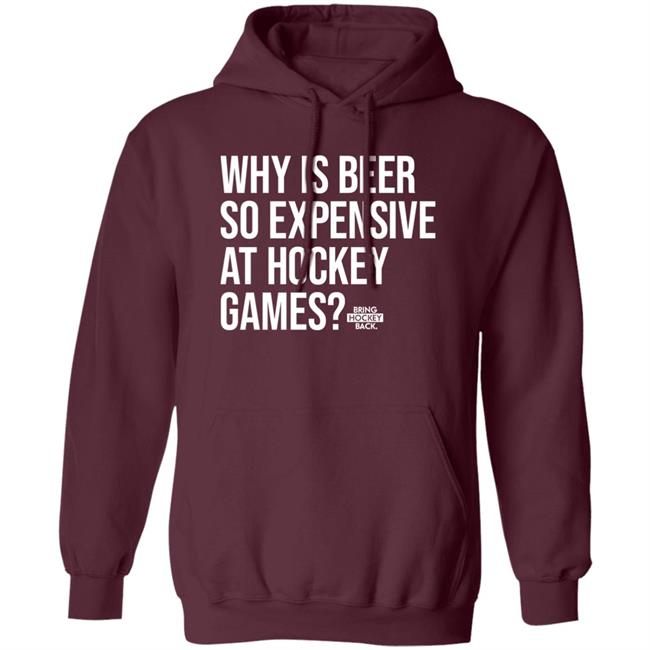 Bring Hockey Back Merch Why Is Beer So Expensive At Hockey Games Shirt Bring Hockey Back Merch Why Is Beer So Expensive At Hockey Games Shirt