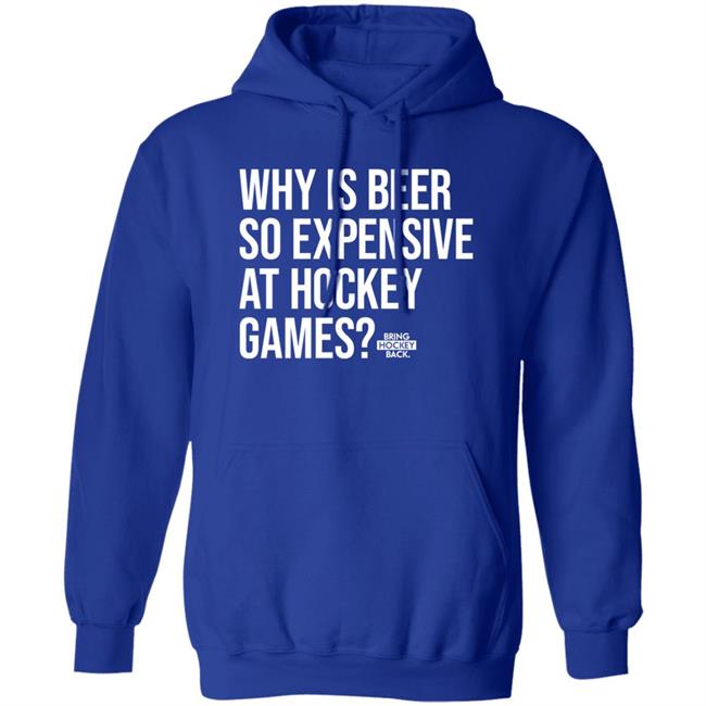Bring Hockey Back Merch Why Is Beer So Expensive At Hockey Games Shirt Bring Hockey Back Merch Why Is Beer So Expensive At Hockey Games Shirt