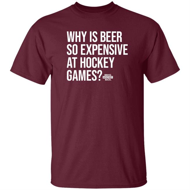 Bring Hockey Back Merch Why Is Beer So Expensive At Hockey Games Shirt Bring Hockey Back Merch Why Is Beer So Expensive At Hockey Games Shirt