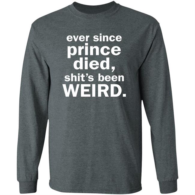 Ever Since Prince Died Shit's Been Weird Shirt Iamslickrick Ever Since Prince Died Shit's Been Weird Shirt Iamslickrick