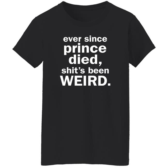 Ever Since Prince Died Shit's Been Weird Shirt Iamslickrick Ever Since Prince Died Shit's Been Weird Shirt Iamslickrick