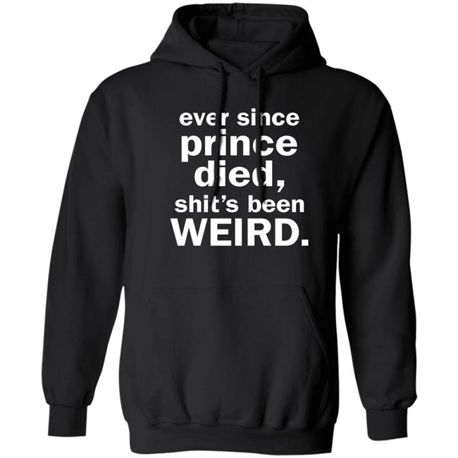 Ever Since Prince Died Shit's Been Weird Shirt Iamslickrick Ever Since Prince Died Shit's Been Weird Shirt Iamslickrick