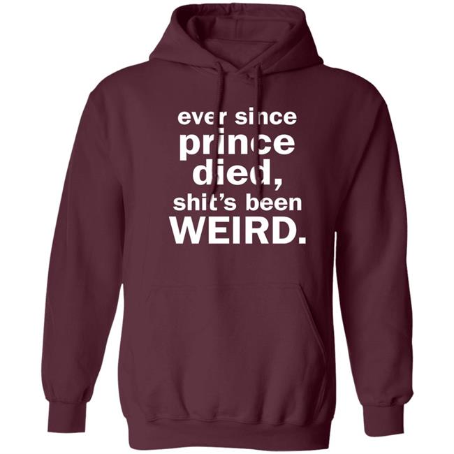 Ever Since Prince Died Shit's Been Weird Shirt Iamslickrick Ever Since Prince Died Shit's Been Weird Shirt Iamslickrick