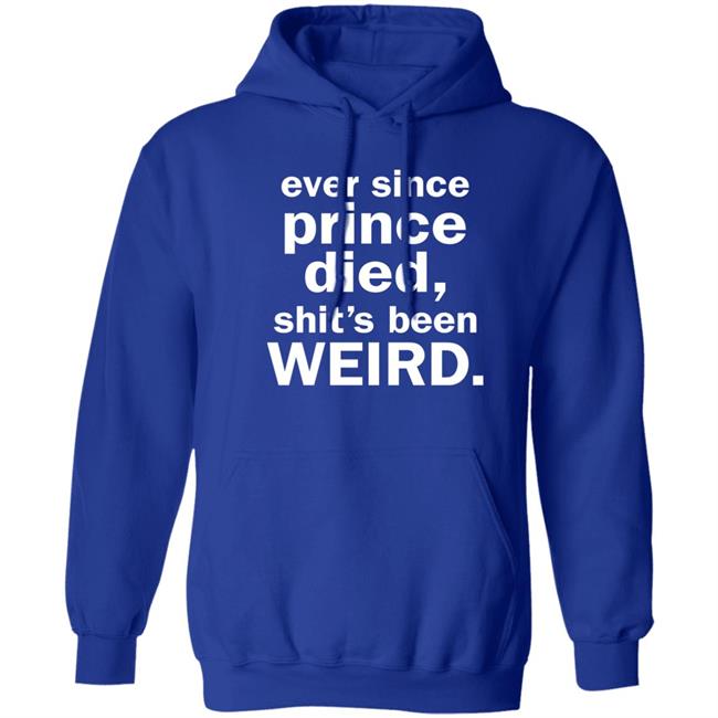 Ever Since Prince Died Shit's Been Weird Shirt Iamslickrick Ever Since Prince Died Shit's Been Weird Shirt Iamslickrick