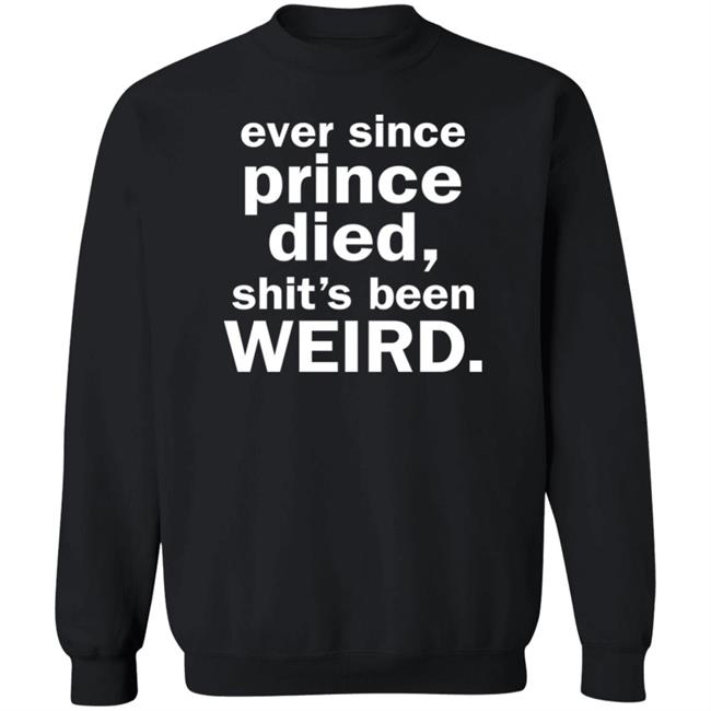 Ever Since Prince Died Shit's Been Weird Shirt Iamslickrick Ever Since Prince Died Shit's Been Weird Shirt Iamslickrick