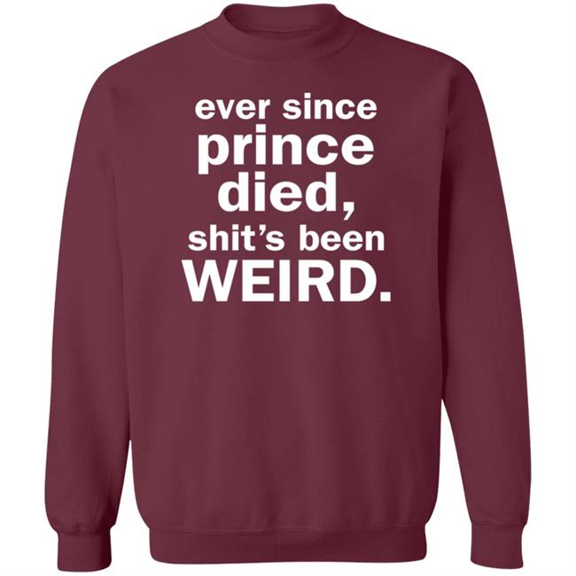 Ever Since Prince Died Shit's Been Weird Shirt Iamslickrick Ever Since Prince Died Shit's Been Weird Shirt Iamslickrick