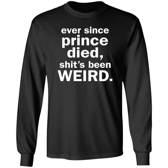 Ever Since Prince Died Shit's Been Weird Shirt Iamslickrick Ever Since Prince Died Shit's Been Weird Shirt Iamslickrick