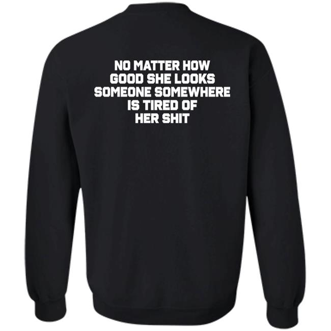 No Matter How Good She Looks Someone Somewhere Is Tired Of Her Shit Shirt Smilingvamp No Matter How Good She Looks Someone Somewhere Is Tired Of Her Shit Shirt Smilingvamp