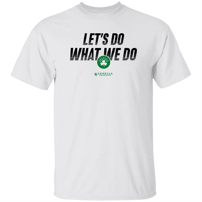 John Karalis Let's Do What We Do Shirt In The Garden Let's Do What We Do Shirt Celtics Abbella Insurance T Shirt