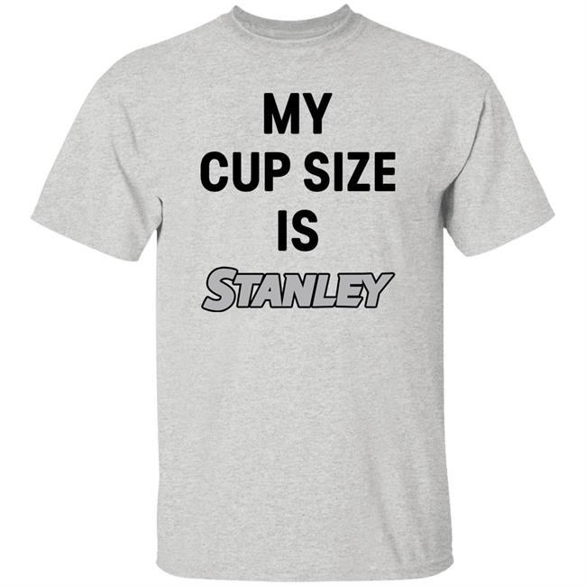 My Cup Size Is Stanley Shirt MoranMom8 My Cup Size Is Stanley Shirt MoranMom8